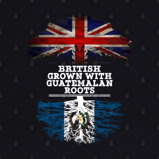 British Grown With Guatemalan Roots - Gift for Guatemalan With Roots From Guatemala by Country Flags